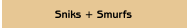 Sniks + Smurfs