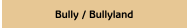 Bully / Bullyland